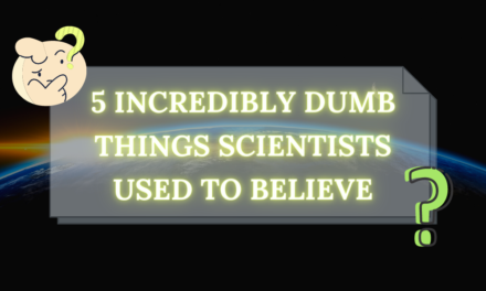 5 Incredibly dumb things scientists used to believe