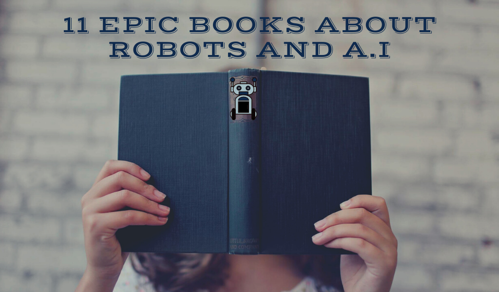 11 Epic Books Featuring Robots and Artificial Intelligence