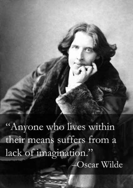 Anyone who lives within their means suffers from a lack of imagination