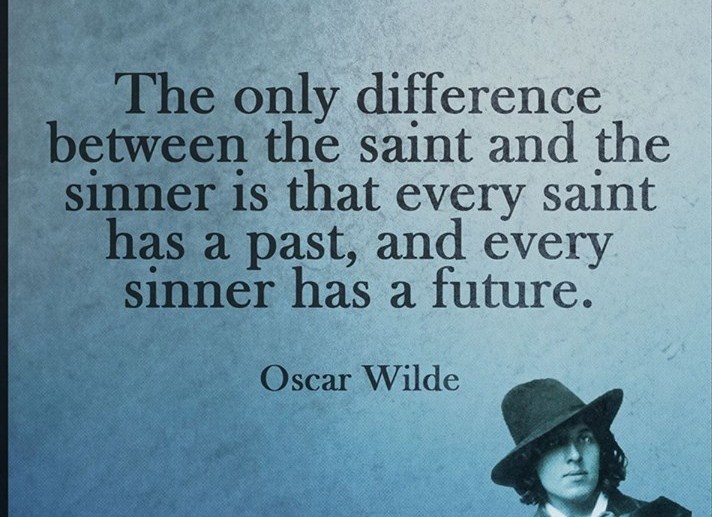 Oscar Wilde Every saint has a past, and every sinner has a future